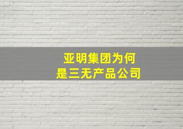 亚明集团为何是三无产品公司