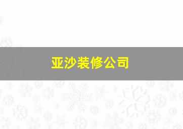 亚沙装修公司