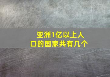 亚洲1亿以上人口的国家共有几个