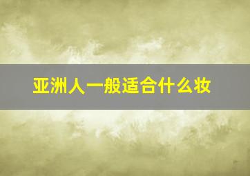 亚洲人一般适合什么妆