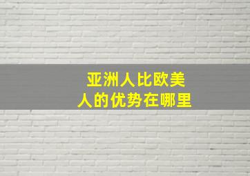 亚洲人比欧美人的优势在哪里