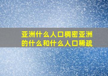 亚洲什么人口稠密亚洲的什么和什么人口稀疏