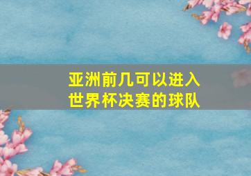 亚洲前几可以进入世界杯决赛的球队