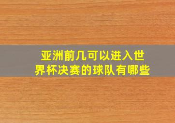 亚洲前几可以进入世界杯决赛的球队有哪些