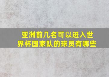 亚洲前几名可以进入世界杯国家队的球员有哪些