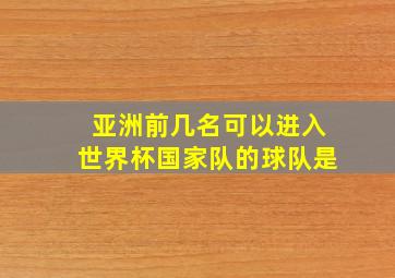 亚洲前几名可以进入世界杯国家队的球队是