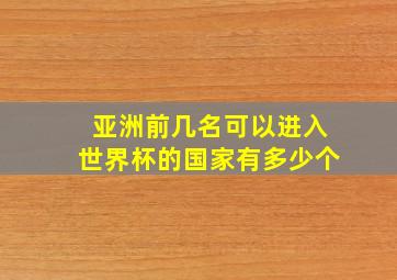 亚洲前几名可以进入世界杯的国家有多少个