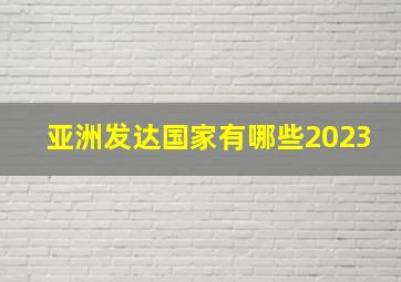 亚洲发达国家有哪些2023