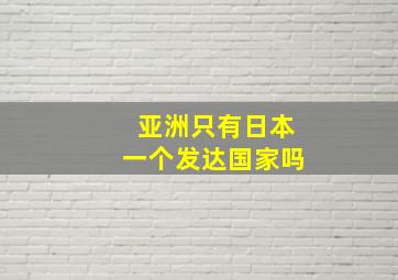 亚洲只有日本一个发达国家吗