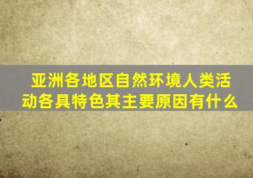 亚洲各地区自然环境人类活动各具特色其主要原因有什么