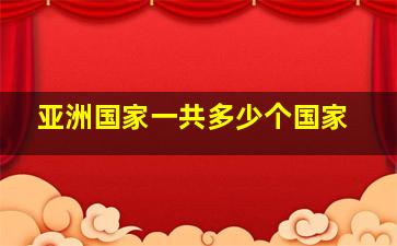 亚洲国家一共多少个国家