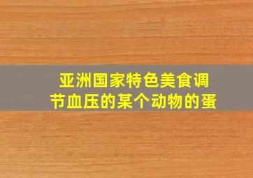 亚洲国家特色美食调节血压的某个动物的蛋