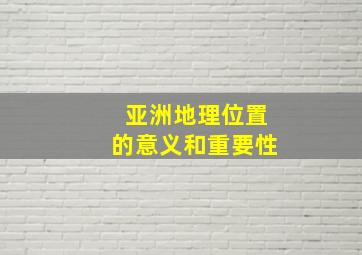 亚洲地理位置的意义和重要性