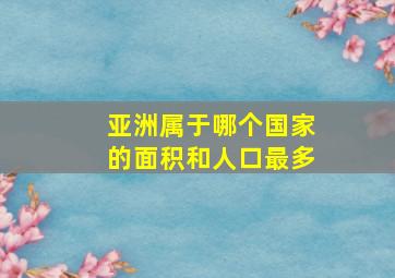 亚洲属于哪个国家的面积和人口最多