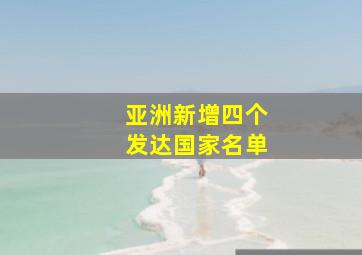 亚洲新增四个发达国家名单