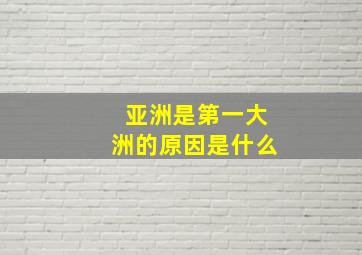 亚洲是第一大洲的原因是什么