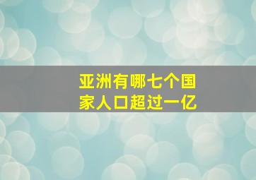 亚洲有哪七个国家人口超过一亿