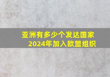 亚洲有多少个发达国家2024年加入欧盟组织