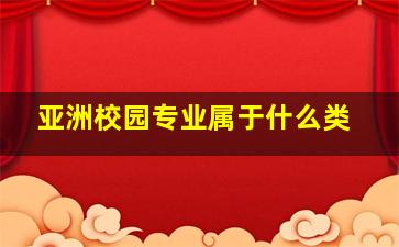 亚洲校园专业属于什么类