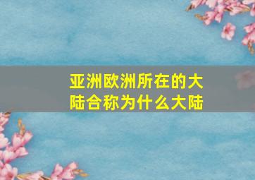 亚洲欧洲所在的大陆合称为什么大陆