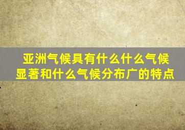 亚洲气候具有什么什么气候显著和什么气候分布广的特点