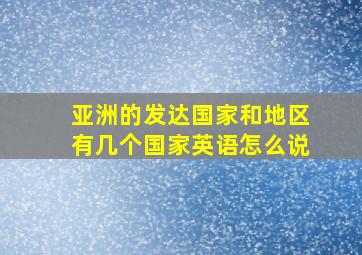 亚洲的发达国家和地区有几个国家英语怎么说