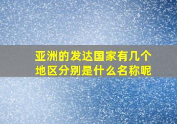 亚洲的发达国家有几个地区分别是什么名称呢