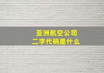 亚洲航空公司二字代码是什么