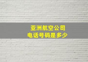 亚洲航空公司电话号码是多少