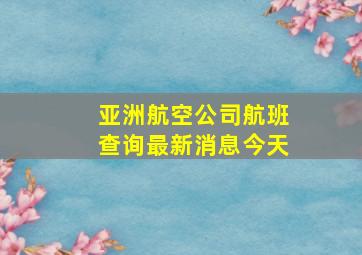 亚洲航空公司航班查询最新消息今天