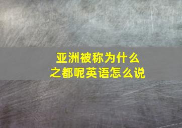 亚洲被称为什么之都呢英语怎么说