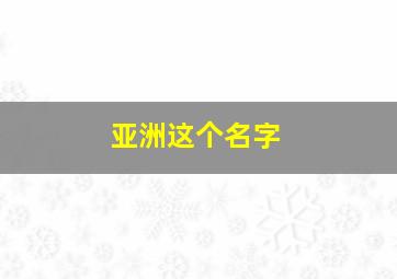 亚洲这个名字