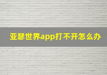 亚瑟世界app打不开怎么办