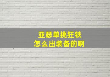 亚瑟单挑狂铁怎么出装备的啊