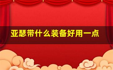 亚瑟带什么装备好用一点