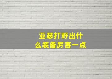 亚瑟打野出什么装备厉害一点