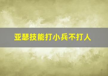 亚瑟技能打小兵不打人