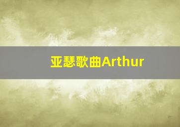 亚瑟歌曲Arthur