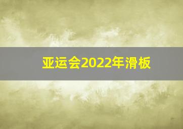 亚运会2022年滑板