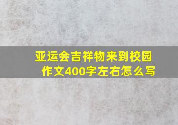 亚运会吉祥物来到校园作文400字左右怎么写