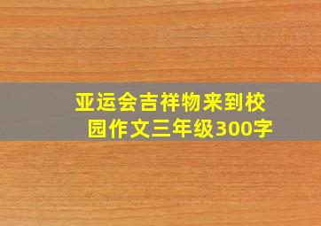 亚运会吉祥物来到校园作文三年级300字