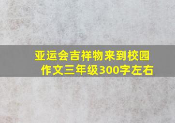 亚运会吉祥物来到校园作文三年级300字左右