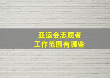 亚运会志愿者工作范围有哪些