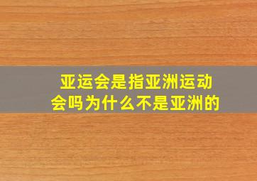 亚运会是指亚洲运动会吗为什么不是亚洲的