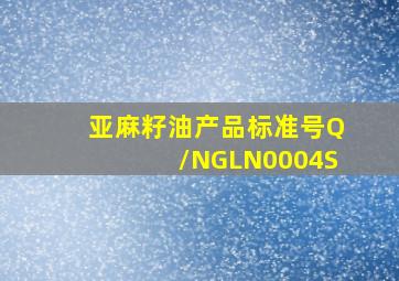 亚麻籽油产品标准号Q/NGLN0004S