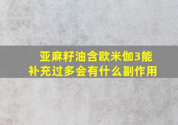 亚麻籽油含欧米伽3能补充过多会有什么副作用