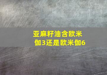 亚麻籽油含欧米伽3还是欧米伽6