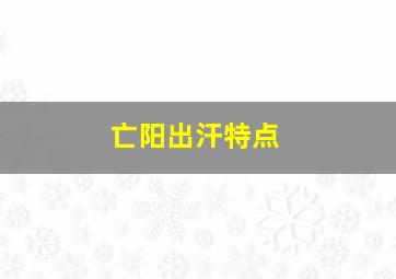 亡阳出汗特点