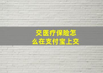 交医疗保险怎么在支付宝上交