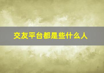 交友平台都是些什么人